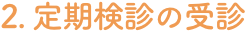 2.定期検診の受診